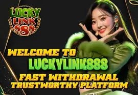 LUCKY LINK 888 WELCOME LINK FAST WITHDRAWAL TRUSTWORTHY PLATFORM